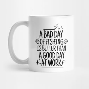 A bad day of fishing is better than a good day at work. Mug